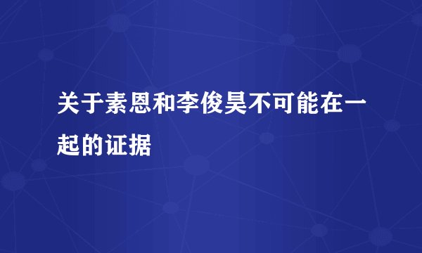 关于素恩和李俊昊不可能在一起的证据