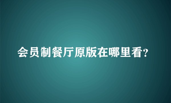 会员制餐厅原版在哪里看？