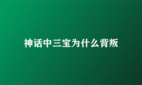 神话中三宝为什么背叛