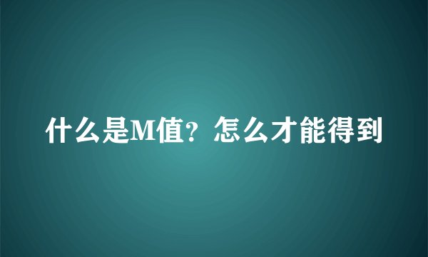什么是M值？怎么才能得到