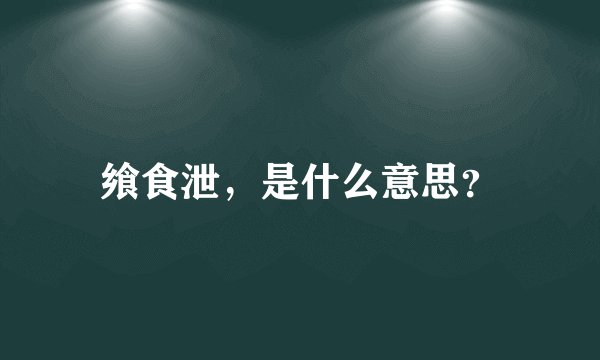 飨食泄，是什么意思？