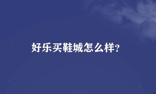 好乐买鞋城怎么样？