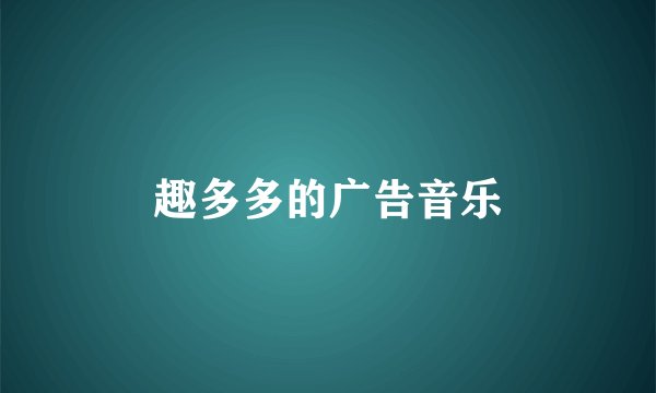 趣多多的广告音乐