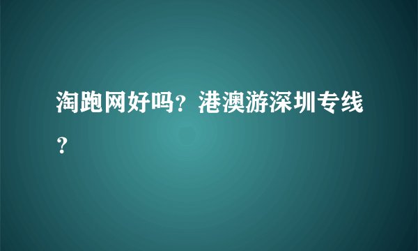 淘跑网好吗？港澳游深圳专线？