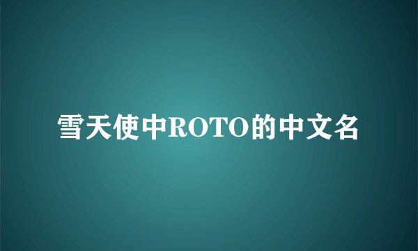 雪天使中ROTO的中文名
