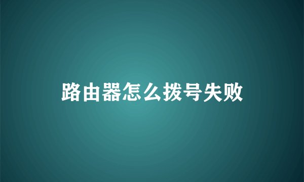 路由器怎么拨号失败