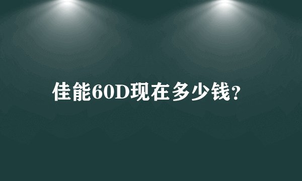 佳能60D现在多少钱？