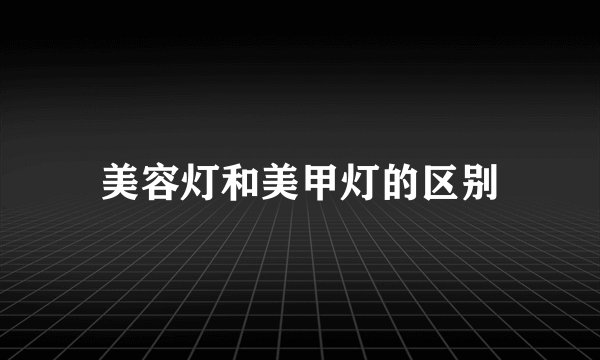 美容灯和美甲灯的区别