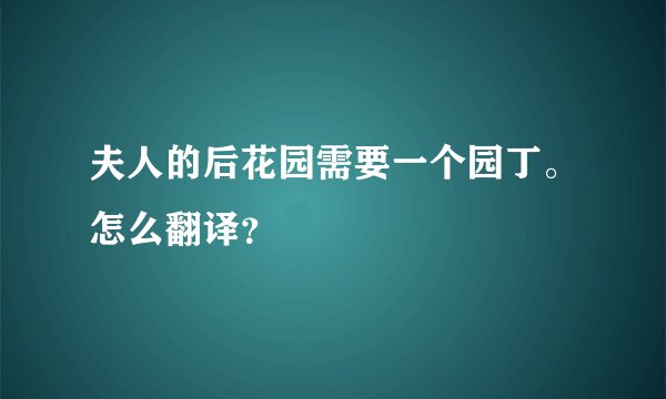 夫人的后花园需要一个园丁。怎么翻译？
