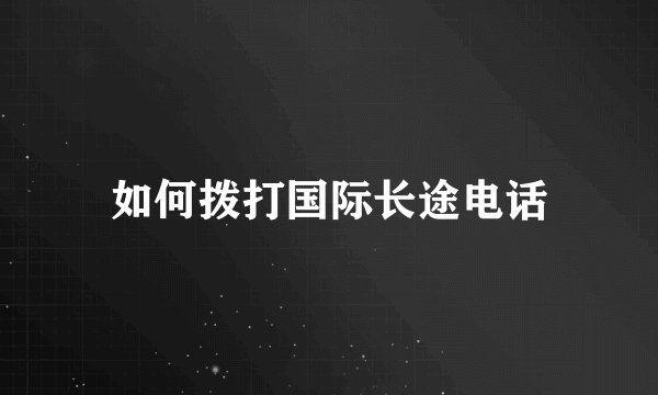 如何拨打国际长途电话