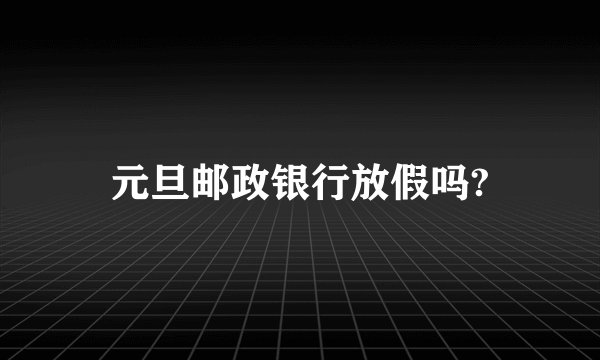 元旦邮政银行放假吗?