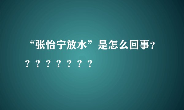 “张怡宁放水”是怎么回事？？？？？？？？
