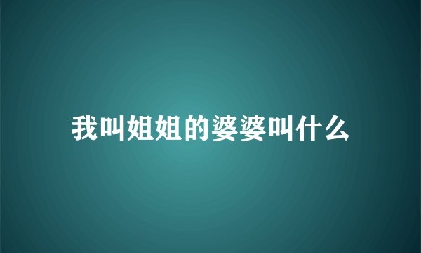 我叫姐姐的婆婆叫什么