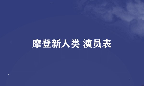 摩登新人类 演员表