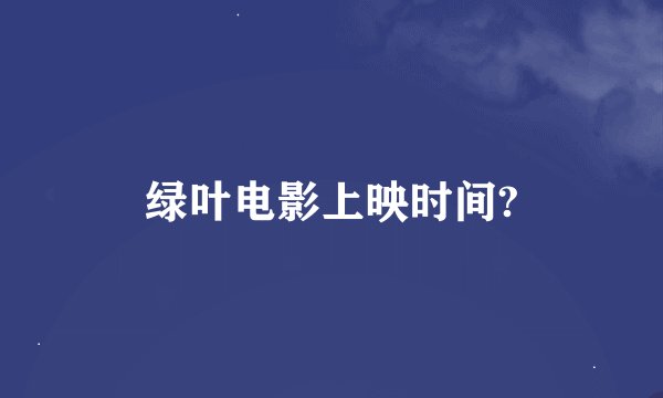 绿叶电影上映时间?
