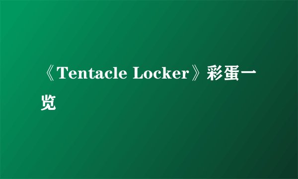 《Tentacle Locker》彩蛋一览