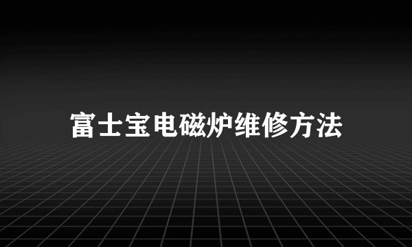 富士宝电磁炉维修方法