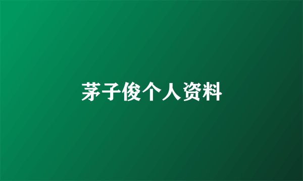 茅子俊个人资料