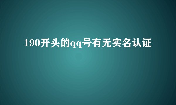 190开头的qq号有无实名认证