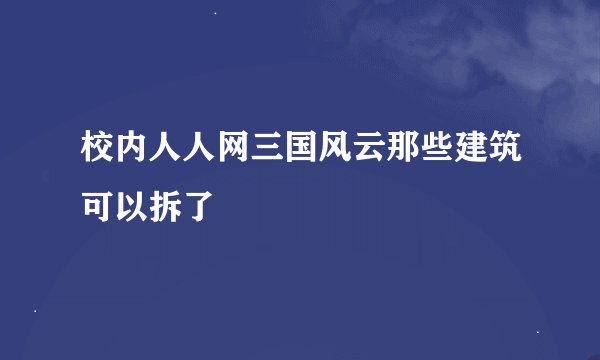 校内人人网三国风云那些建筑可以拆了