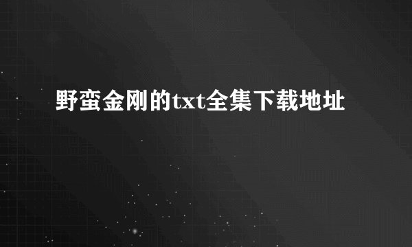 野蛮金刚的txt全集下载地址
