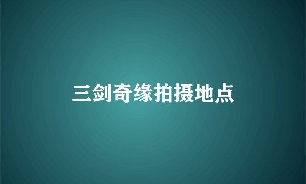 三剑奇缘拍摄地点