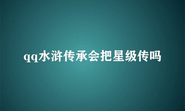 qq水浒传承会把星级传吗