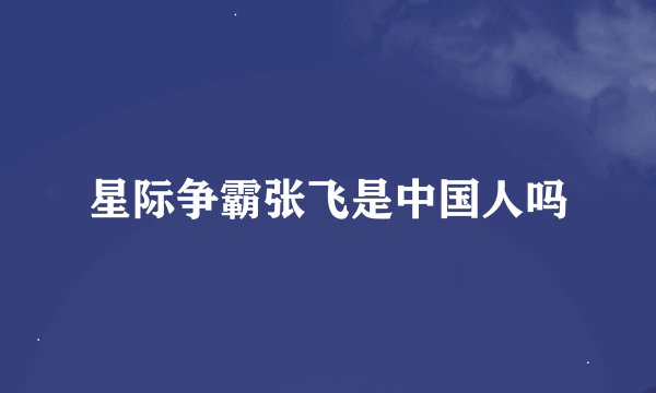 星际争霸张飞是中国人吗