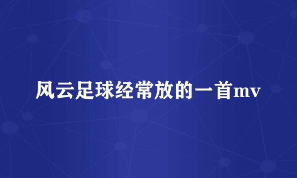 风云足球经常放的一首mv