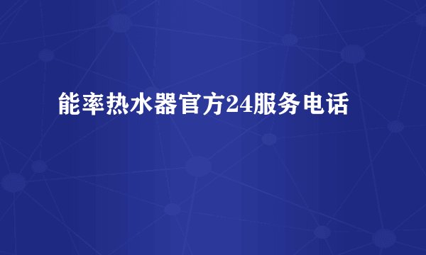 能率热水器官方24服务电话