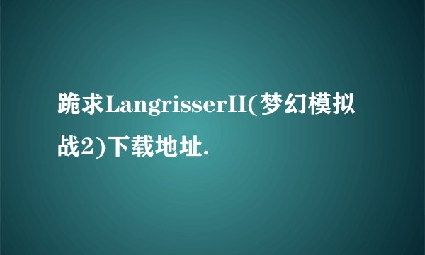 跪求LangrisserII(梦幻模拟战2)下载地址.
