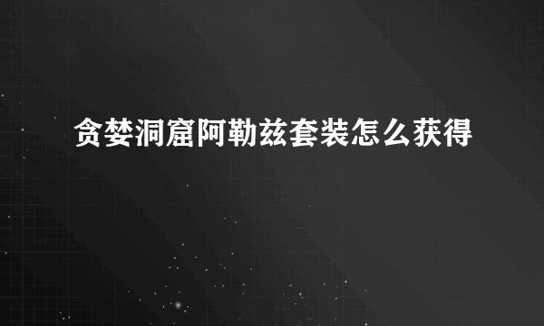 贪婪洞窟阿勒兹套装怎么获得