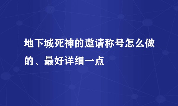 地下城死神的邀请称号怎么做的、最好详细一点