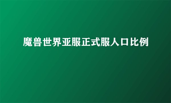 魔兽世界亚服正式服人口比例