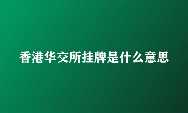 香港华交所挂牌是什么意思
