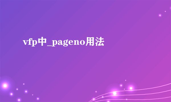 vfp中_pageno用法