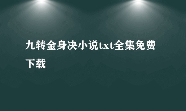 九转金身决小说txt全集免费下载