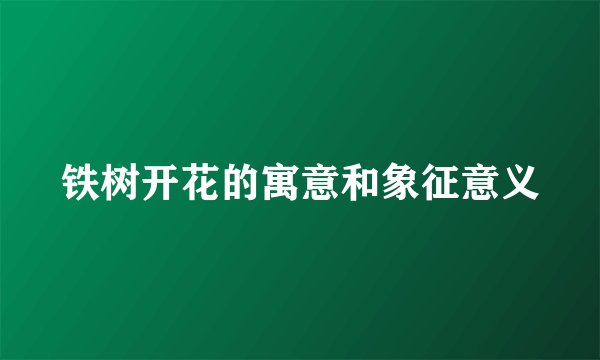 铁树开花的寓意和象征意义