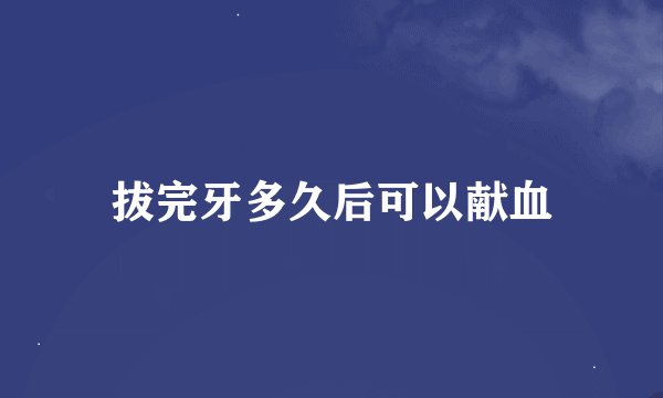 拔完牙多久后可以献血