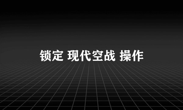 锁定 现代空战 操作