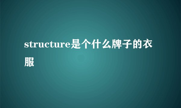 structure是个什么牌子的衣服