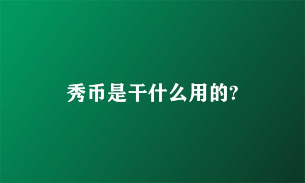 秀币是干什么用的?
