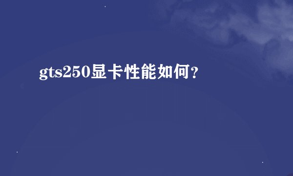 gts250显卡性能如何？