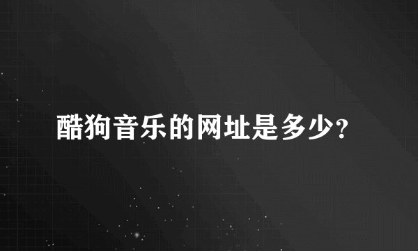 酷狗音乐的网址是多少？