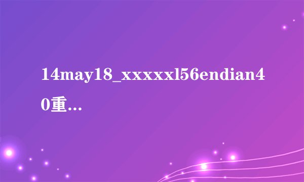14may18_xxxxxl56endian40重整旗鼓再次上线，用户：终于等到这一刻！
