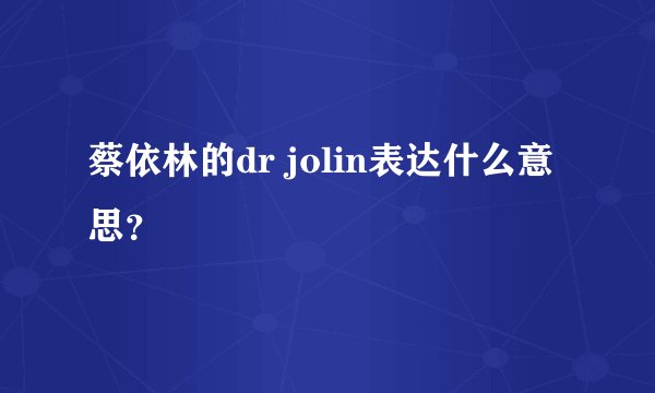 蔡依林的dr jolin表达什么意思？