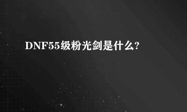 DNF55级粉光剑是什么?