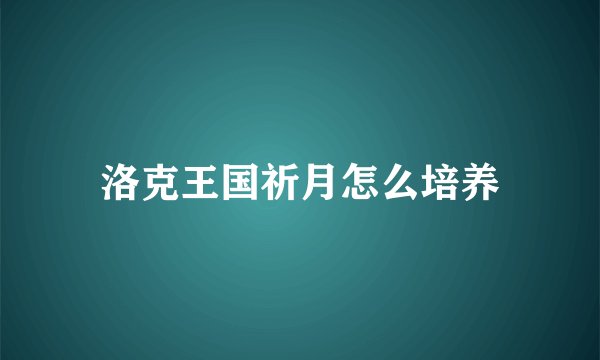 洛克王国祈月怎么培养