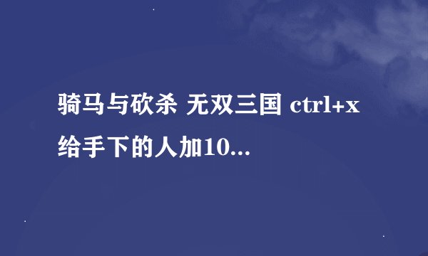 骑马与砍杀 无双三国 ctrl+x给手下的人加1000经验，怎么修改加的经验