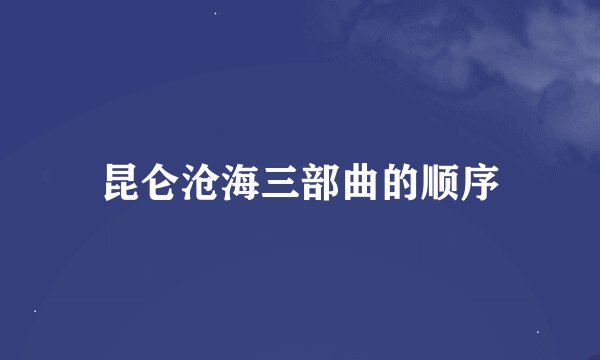 昆仑沧海三部曲的顺序